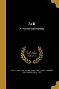 As If: A Philosophical Phantasy by Cora Lenore 1865-1937 Williams