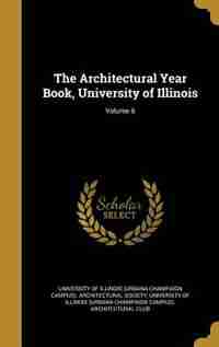 The Architectural Year Book, University of Illinois; Volume 6 by University Of Illinois (urbana-champaign