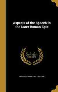 Aspects of the Speech in the Later Roman Epic by Herbert Cannon 1882- Lipscomb