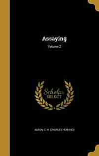 Assaying; Volume 2 by C. H. (Charles Howard) Aaron