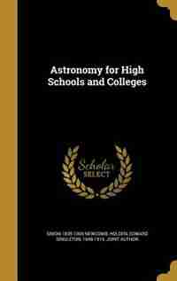 Astronomy for High Schools and Colleges by Simon 1835-1909 Newcomb