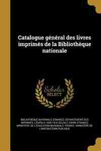 Catalogue général des livres imprimés de la Bibliothèque nationale by Bibliothèque Nationale (France). Dépar
