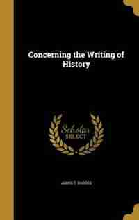 Concerning the Writing of History by James T. Rhodes