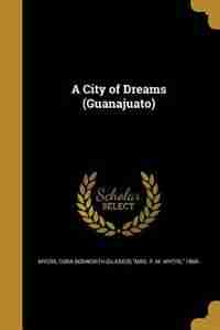 A City of Dreams (Guanajuato) by Cora Bosworth (glasier) "mrs. P. Myers