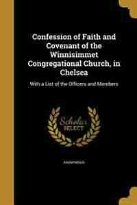Confession of Faith and Covenant of the Winnisimmet Congregational Church, in Chelsea by Anonymous