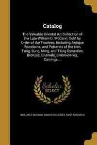 Catalog: The Valuable Oriental Art Collection of the Late William D. McCann, Sold by Order of the Trustees, by William D McCann