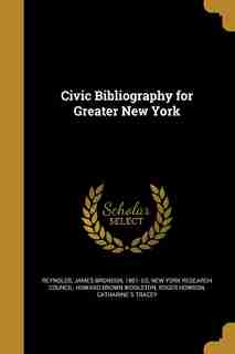 Civic Bibliography for Greater New York by James Bronson 1861- ed Reynolds
