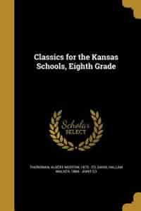 Classics for the Kansas Schools, Eighth Grade by Albert Morton 1873- ed Thoroman