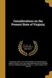 Considerations on the Present State of Virginia; by John 1727-1784 supposed auth Randolph