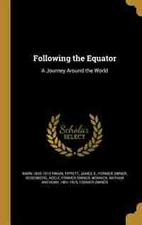 Following the Equator: A Journey Around the World by Mark 1835-1910 Twain