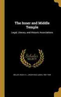 The Inner and Middle Temple: Legal, Literary, and Historic Associations by Hugh H. L. (hugh Hale Leigh) 18 Bellot