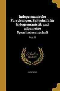 Indogermanische Forschungen; Zeitschrift für Indogermanistik und allgemeine Sprachwissenschaft; Band 33 by Anonymous