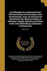 Encyklopädie der mathematischen Wissenschaften mit Einschluss ihrer Anwendungen. Hrsg. im Auftrage der Akademieen der Wissenschaften zu Göttingen, Leipzig, München und Wien, sowie unter Mitwirkung zahlreicher Fachgenossen; Band 4, pt.4 by Göttingen Akademie der Wissenschaften