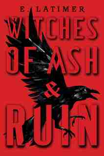 Witches Of Ash And Ruin by E Latimer