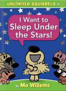 I Want To Sleep Under The Stars! (an Unlimited Squirrels Book) by Mo Willems