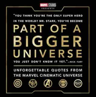 Part Of A Bigger Universe: Unforgettable Quotes From The Marvel Cinematic Universe by Steve Behling