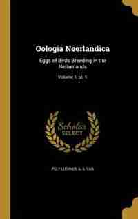 Oologia Neerlandica: Eggs of Birds Breeding in the Netherlands; Volume 1, pt. 1 by A. A. van Pelt Lechner