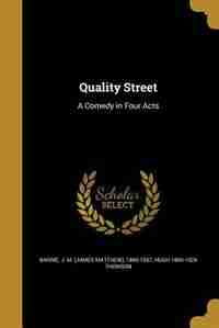 Quality Street: A Comedy in Four Acts by J. M. (james Matthew) 1860-1937 Barrie