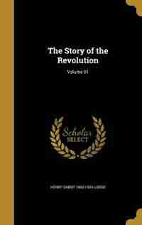 The Story of the Revolution; Volume 01 by Henry Cabot 1850-1924 Lodge