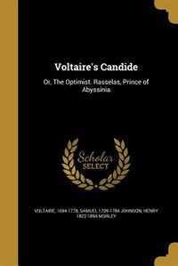 Voltaire's Candide: Or, The Optimist. Rasselas, Prince of Abyssinia by 1694-1778 Voltaire