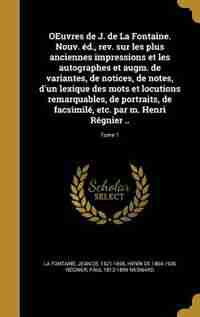 OEuvres de J. de La Fontaine. Nouv. éd., rev. sur les plus anciennes impressions et les autographes et augm. de variantes, de notices, de notes, d'un lexique des mots et locutions remarquables, de portraits, de facsimilé, etc. par m. Henri Régnier ..; Tom by Jean De 1621-1695 La Fontaine