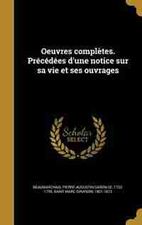 Oeuvres complètes. Précédées d'une notice sur sa vie et ses ouvrages by Pierre Augustin Caron De Beaumarchais