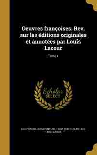 Oeuvres françoises. Rev. sur les éditions originales et annotées par Louis Lacour; Tome 1 by Bonaventure 1500?-1544? Des Périers