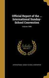Official Report of the ... International Sunday-School Convention; Volume 1908 by International Sunday-school Convention