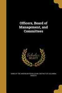 Officers, Board of Management, and Committees by Sons of the American Revolution. Distric