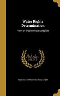 Water Rights Determination: From an Engineering Standpoint by Jay M. (Jay Manuel) b. 1853 Whitham
