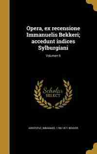 Opera, ex recensione Immanuelis Bekkeri; accedunt indices Sylburgiani; Volumen 6 by Aristotle