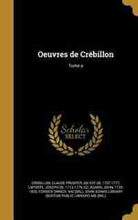 Oeuvres de Crébillon; Tome a by Claude-prosper Jolyot De 17 Crébillon