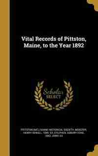 Vital Records of Pittston, Maine, to the Year 1892 by Pittston (Me.)