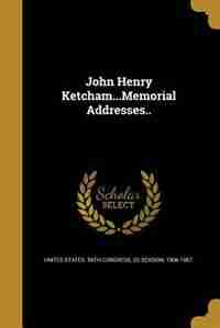 John Henry Ketcham...Memorial Addresses.. by 2d session United States. 59th Congress