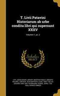T. Livii Patavini Historiarum ab urbe condita libri qui supersunt XXXV; Volumen 1, pt. 2 by Livy