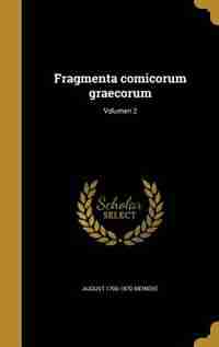 Fragmenta comicorum graecorum; Volumen 2 by August 1790-1870 Meineke