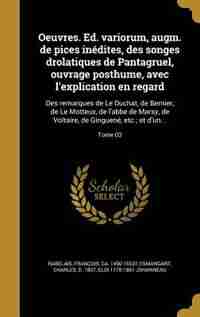 Oeuvres. Ed. variorum, augm. de pices inédites, des songes drolatiques de Pantagruel, ouvrage posthume, avec l'explication en regard: Des remarques de Le Duchat, de Bernier, de Le Motteux, de l'abbe de Marsy, de Voltaire, de Ginguené de François Ca. 1490-1553? Rabelais