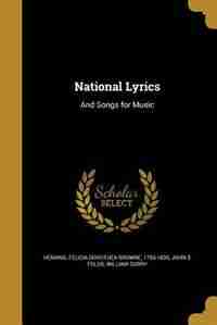 National Lyrics: And Songs for Music by Felicia Dorothea Browne 1793-18 Hemans