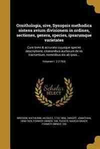 Ornithologia, sive, Synopsis methodica sistens avium divisionem in ordines, sectiones, genera, species, ipsarumque varietates: Cum brevi & accurata cu by Mathurin-Jacques 1723-1806 Brisson