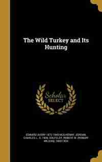 The Wild Turkey and Its Hunting by Edward Avery 1872-1949 McIlhenny