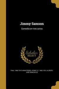 Jimmy Samson: Comedia en tres actos by Paul 1869-1915 Armstrong