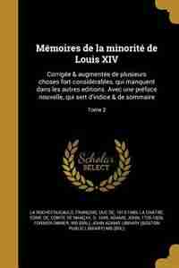 Mémoires de la minorité de Louis XIV: Corrigée & augmentée de plusieurs choses fort considérables, qui manquent dans les autres editions. by François Duc De 161 La Rochefoucauld