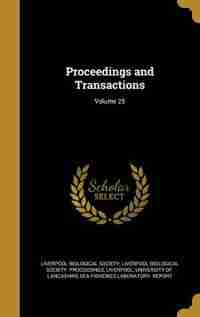 Proceedings and Transactions; Volume 25 by Liverpool Biological Society