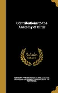 Contributions to the Anatomy of Birds by Robert Wilson 1850- Shufeldt