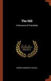 The Hill: A Romance of Friendship by Horace Annesley Vachell