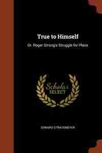 True to Himself: Or, Roger Strong's Struggle for Place by Edward Stratemeyer