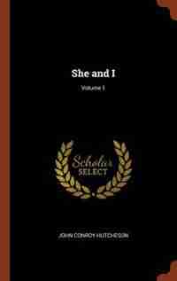 She and I; Volume 1 by John Conroy Hutcheson