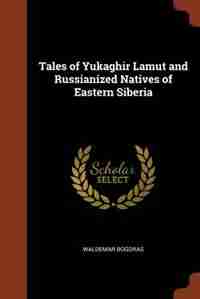 Tales of Yukaghir Lamut and Russianized Natives of Eastern Siberia by Waldemar Bogoras