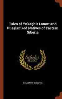 Tales of Yukaghir Lamut and Russianized Natives of Eastern Siberia by Waldemar Bogoras