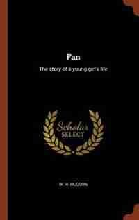 Fan: The story of a young girl's life by W. H. Hudson